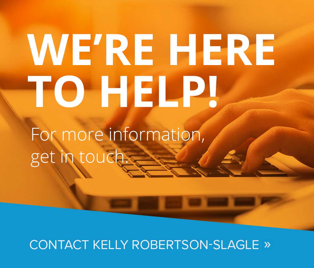 We're here to help! For more information, get in touch. Contact Kelly Robertson-Slagle